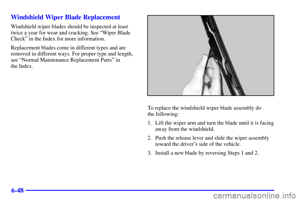 CHEVROLET SUBURBAN 2002 9.G Owners Manual 6-48 Windshield Wiper Blade Replacement
Windshield wiper blades should be inspected at least
twice a year for wear and cracking. See ªWiper Blade
Checkº in the Index for more information.
Replacemen