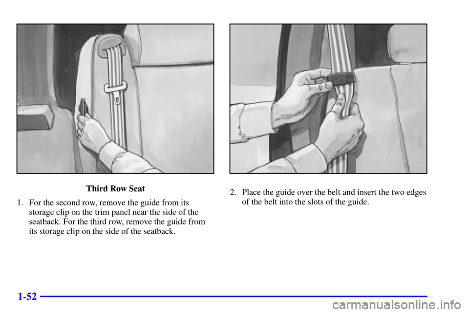 CHEVROLET SUBURBAN 2002 9.G Owners Manual 1-52
Third Row Seat
1. For the second row, remove the guide from its
storage clip on the trim panel near the side of the
seatback. For the third row, remove the guide from
its storage clip on the side