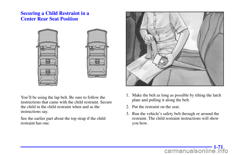 CHEVROLET SUBURBAN 2002 9.G Owners Manual 1-71 Securing a Child Restraint in a 
Center Rear Seat Position
Youll be using the lap belt. Be sure to follow the
instructions that came with the child restraint. Secure 
the child in the child rest