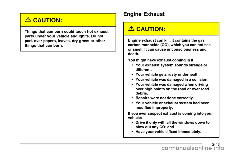 CHEVROLET SUBURBAN 2003 9.G Owners Manual {CAUTION:
Things that can burn could touch hot exhaust
parts under your vehicle and ignite. Do not
park over papers, leaves, dry grass or other
things that can burn.
Engine Exhaust
{CAUTION:
Engine ex