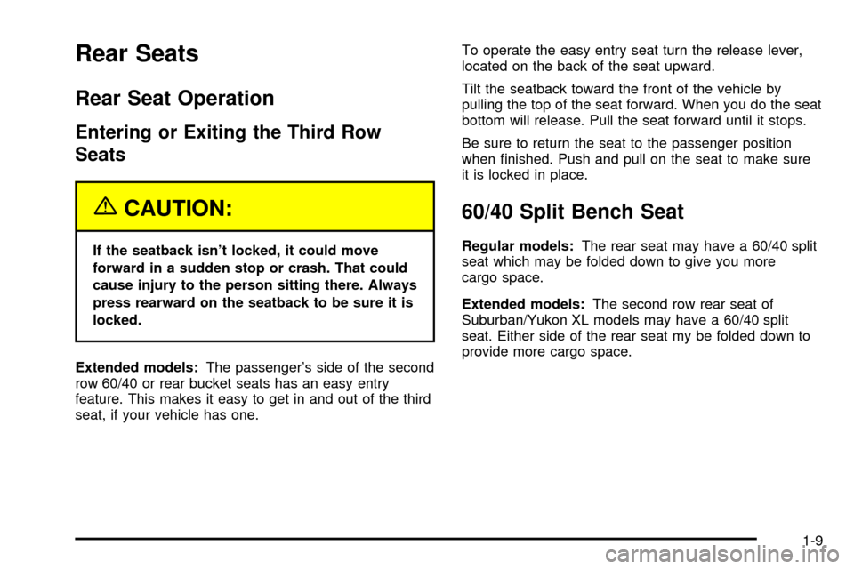 CHEVROLET SUBURBAN 2003 9.G Owners Manual Rear Seats
Rear Seat Operation
Entering or Exiting the Third Row
Seats
{CAUTION:
If the seatback isnt locked, it could move
forward in a sudden stop or crash. That could
cause injury to the person si