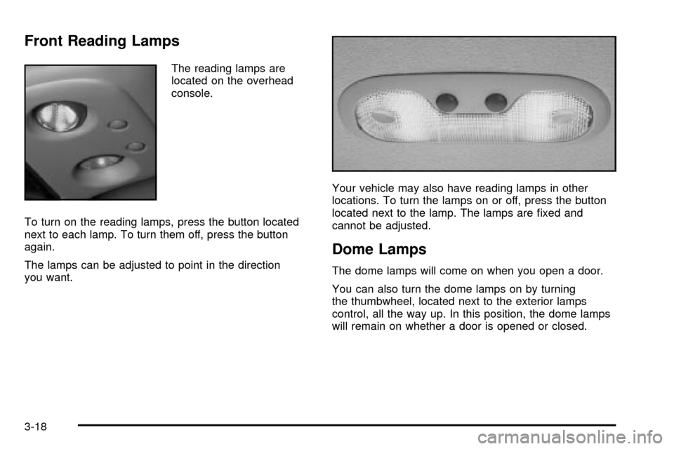 CHEVROLET SUBURBAN 2003 9.G Owners Manual Front Reading Lamps
The reading lamps are
located on the overhead
console.
To turn on the reading lamps, press the button located
next to each lamp. To turn them off, press the button
again.
The lamps