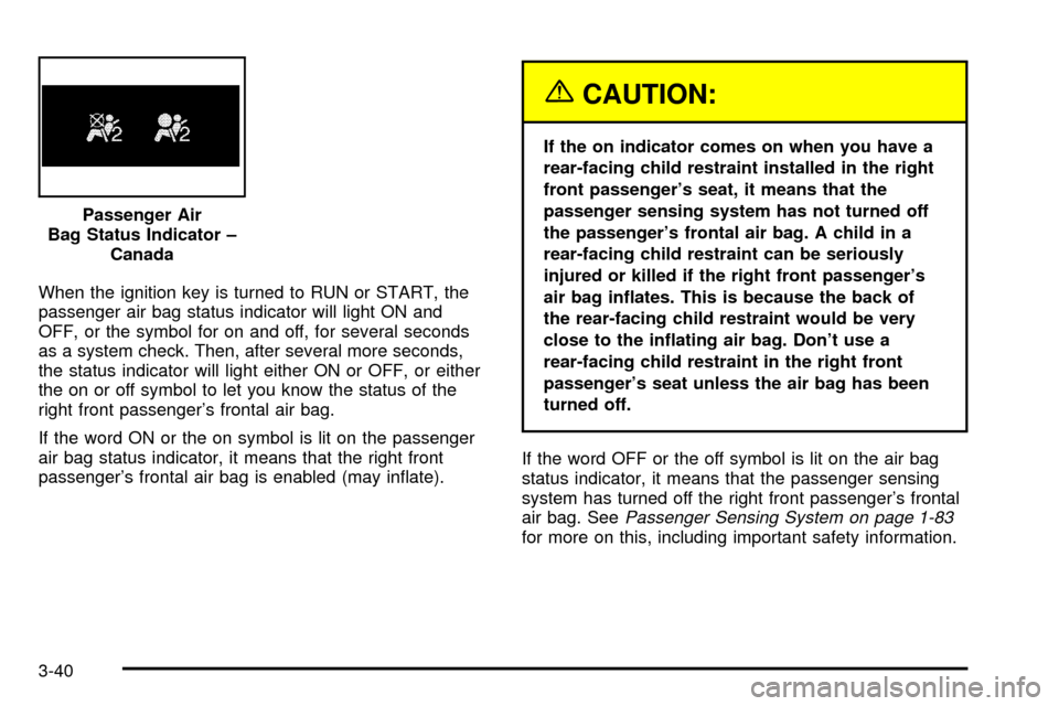 CHEVROLET SUBURBAN 2003 9.G Owners Manual When the ignition key is turned to RUN or START, the
passenger air bag status indicator will light ON and
OFF, or the symbol for on and off, for several seconds
as a system check. Then, after several CHEVROLET SUBURBAN 2003 9.G Owners Manual When the ignition key is turned to RUN or START, the
passenger air bag status indicator will light ON and
OFF, or the symbol for on and off, for several seconds
as a system check. Then, after several