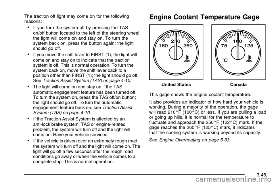 CHEVROLET SUBURBAN 2003 9.G Owners Manual The traction off light may come on for the following
reasons:
·If you turn the system off by pressing the TAS
on/off button located to the left of the steering wheel,
the light will come on and stay CHEVROLET SUBURBAN 2003 9.G Owners Manual The traction off light may come on for the following
reasons:
·If you turn the system off by pressing the TAS
on/off button located to the left of the steering wheel,
the light will come on and stay