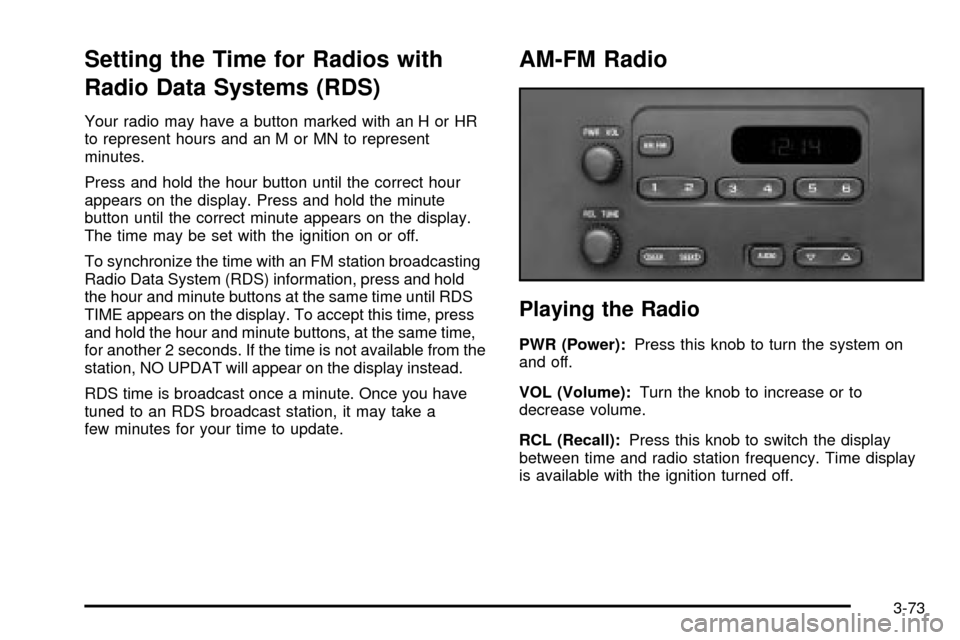 CHEVROLET SUBURBAN 2003 9.G Owners Manual Setting the Time for Radios with
Radio Data Systems (RDS)
Your radio may have a button marked with an H or HR
to represent hours and an M or MN to represent
minutes.
Press and hold the hour button unt CHEVROLET SUBURBAN 2003 9.G Owners Manual Setting the Time for Radios with
Radio Data Systems (RDS)
Your radio may have a button marked with an H or HR
to represent hours and an M or MN to represent
minutes.
Press and hold the hour button unt