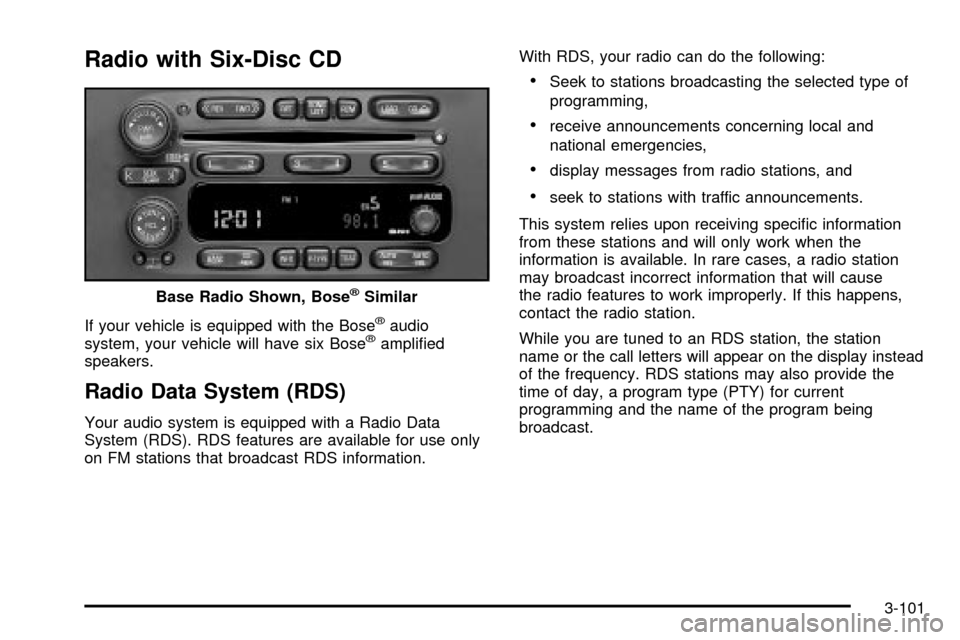 CHEVROLET SUBURBAN 2003 9.G Owners Manual Radio with Six-Disc CD
If your vehicle is equipped with the Bosežaudio
system, your vehicle will have six Bosežampli®ed
speakers.
Radio Data System (RDS)
Your audio system is equipped with a Radio CHEVROLET SUBURBAN 2003 9.G Owners Manual Radio with Six-Disc CD
If your vehicle is equipped with the Bosežaudio
system, your vehicle will have six Bosežampli®ed
speakers.
Radio Data System (RDS)
Your audio system is equipped with a Radio