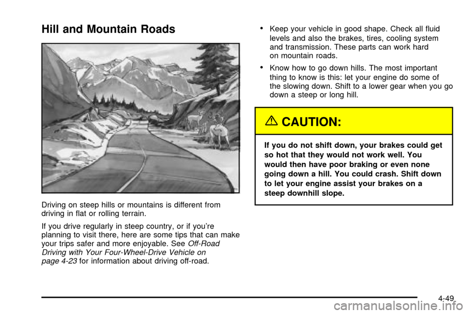 CHEVROLET SUBURBAN 2003 9.G Owners Manual Hill and Mountain Roads
Driving on steep hills or mountains is different from
driving in ¯at or rolling terrain.
If you drive regularly in steep country, or if youre
planning to visit there, here ar