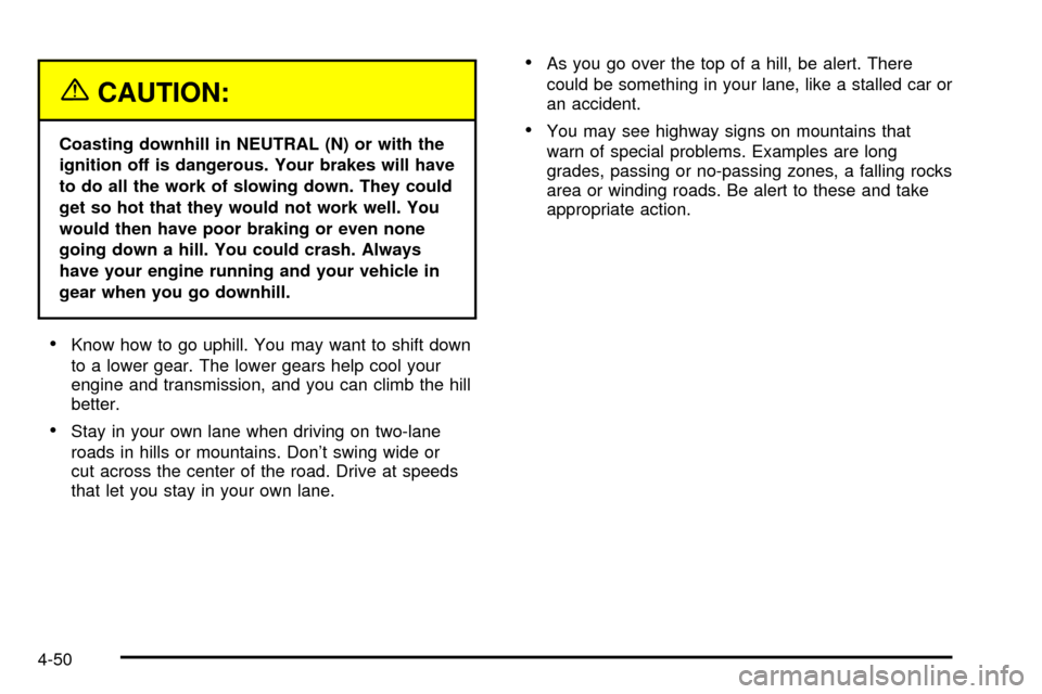 CHEVROLET SUBURBAN 2003 9.G Owners Manual {CAUTION:
Coasting downhill in NEUTRAL (N) or with the
ignition off is dangerous. Your brakes will have
to do all the work of slowing down. They could
get so hot that they would not work well. You
wou