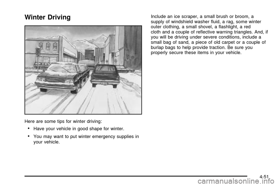 CHEVROLET SUBURBAN 2003 9.G Owners Manual Winter Driving
Here are some tips for winter driving:
·Have your vehicle in good shape for winter.
·You may want to put winter emergency supplies in
your vehicle.Include an ice scraper, a small brus