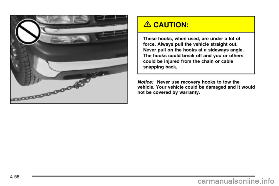 CHEVROLET SUBURBAN 2003 9.G Owners Manual {CAUTION:
These hooks, when used, are under a lot of
force. Always pull the vehicle straight out.
Never pull on the hooks at a sideways angle.
The hooks could break off and you or others
could be inju