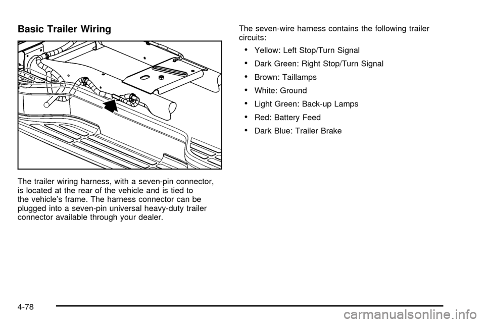 CHEVROLET SUBURBAN 2003 9.G Owners Manual Basic Trailer Wiring
The trailer wiring harness, with a seven-pin connector,
is located at the rear of the vehicle and is tied to
the vehicles frame. The harness connector can be
plugged into a seven