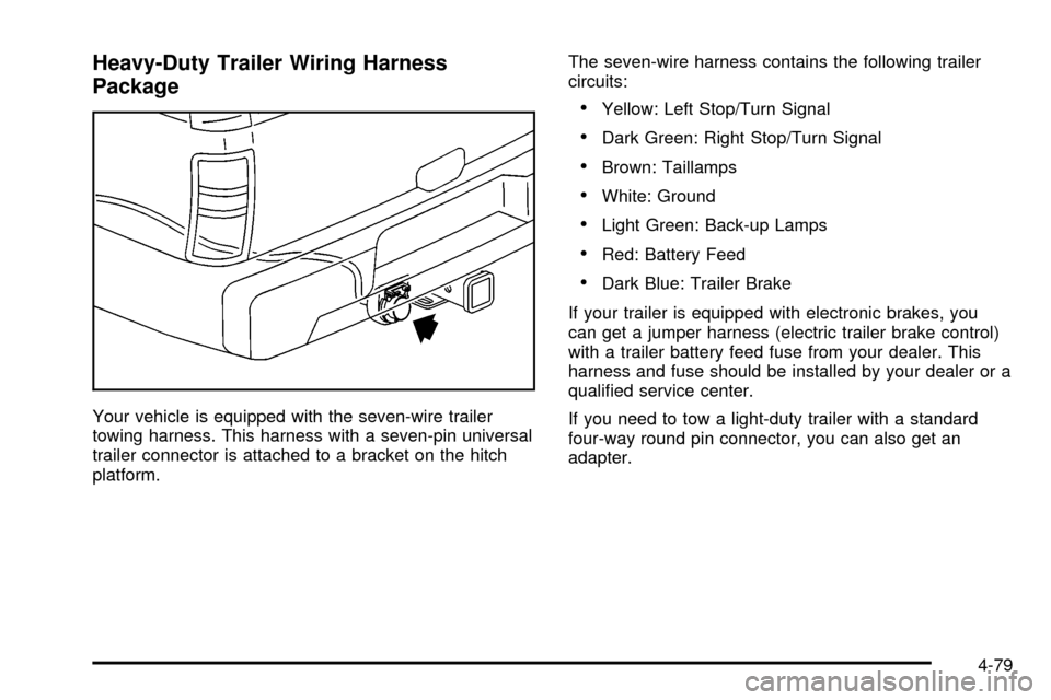 CHEVROLET SUBURBAN 2003 9.G Owners Manual Heavy-Duty Trailer Wiring Harness
Package
Your vehicle is equipped with the seven-wire trailer
towing harness. This harness with a seven-pin universal
trailer connector is attached to a bracket on the