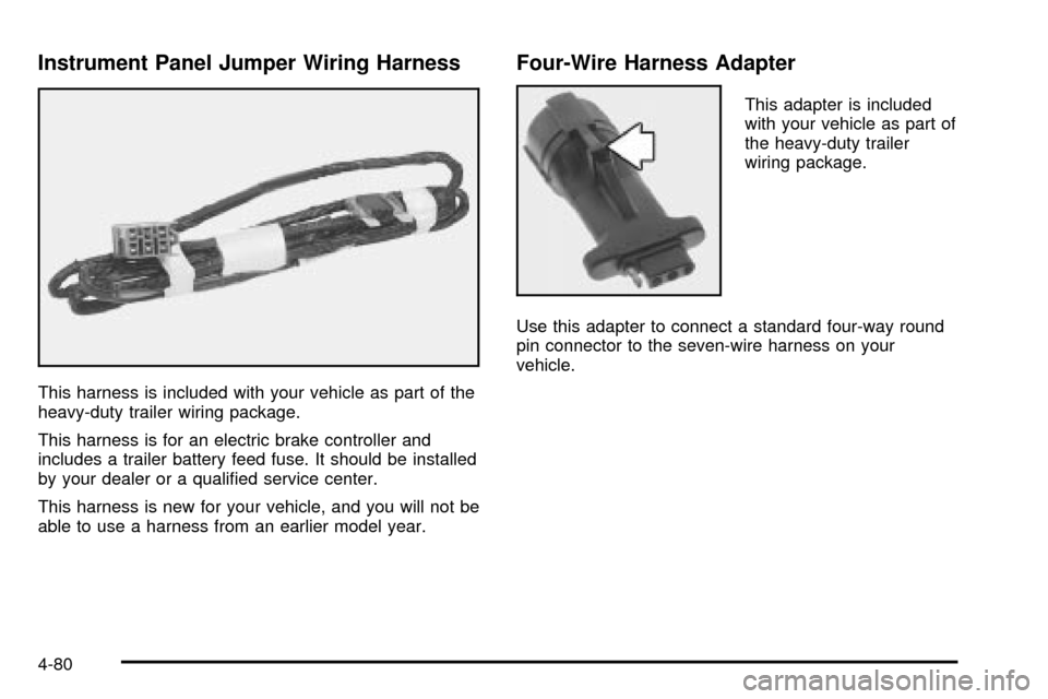 CHEVROLET SUBURBAN 2003 9.G Owners Manual Instrument Panel Jumper Wiring Harness
This harness is included with your vehicle as part of the
heavy-duty trailer wiring package.
This harness is for an electric brake controller and
includes a trai