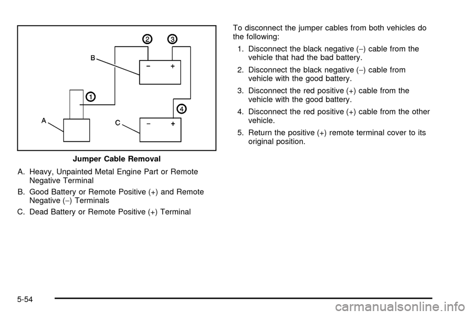 CHEVROLET SUBURBAN 2003 9.G Owners Manual A. Heavy, Unpainted Metal Engine Part or Remote
Negative Terminal
B. Good Battery or Remote Positive (+) and Remote
Negative (-) Terminals
C. Dead Battery or Remote Positive (+) TerminalTo disconnect 