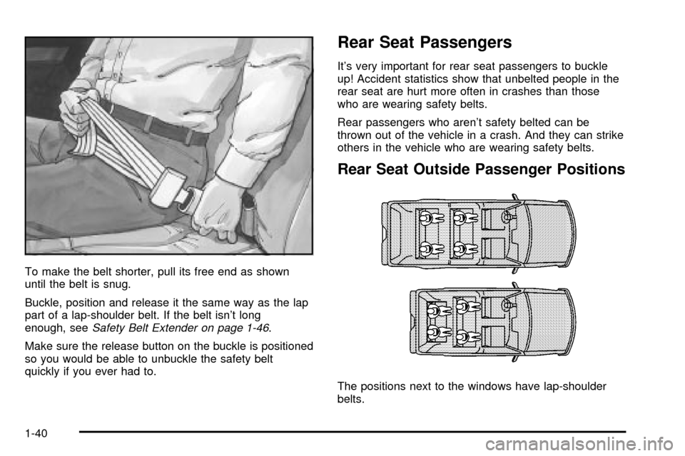 CHEVROLET SUBURBAN 2003 9.G Owners Manual To make the belt shorter, pull its free end as shown
until the belt is snug.
Buckle, position and release it the same way as the lap
part of a lap-shoulder belt. If the belt isnt long
enough, see
Saf