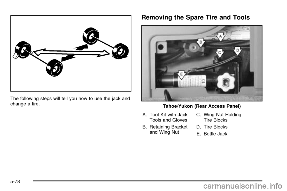 CHEVROLET SUBURBAN 2003 9.G Owners Manual The following steps will tell you how to use the jack and
change a tire.
Removing the Spare Tire and Tools
A. Tool Kit with Jack
Tools and Gloves
B. Retaining Bracket
and Wing NutC. Wing Nut Holding
T