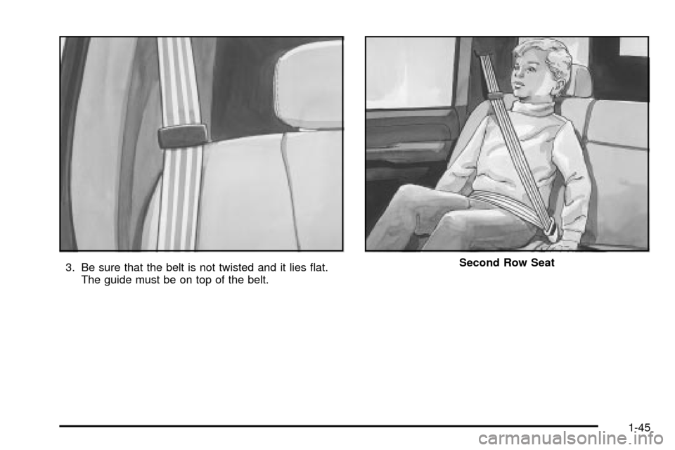 CHEVROLET SUBURBAN 2003 9.G Owners Manual 3. Be sure that the belt is not twisted and it lies ¯at.
The guide must be on top of the belt.Second Row Seat
1-45 