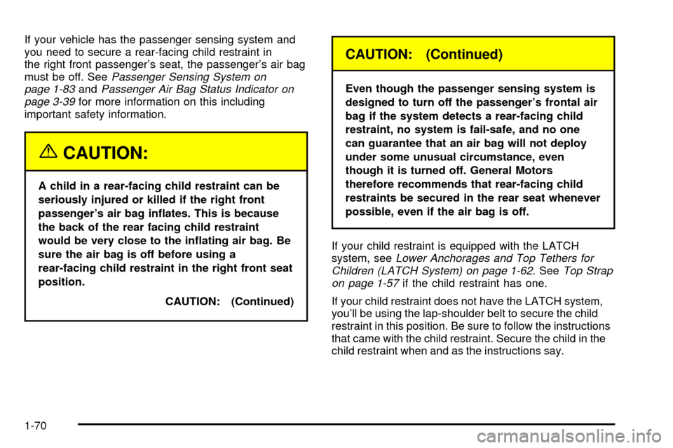 CHEVROLET SUBURBAN 2003 9.G Owners Manual If your vehicle has the passenger sensing system and
you need to secure a rear-facing child restraint in
the right front passengers seat, the passengers air bag
must be off. See
Passenger Sensing Sy