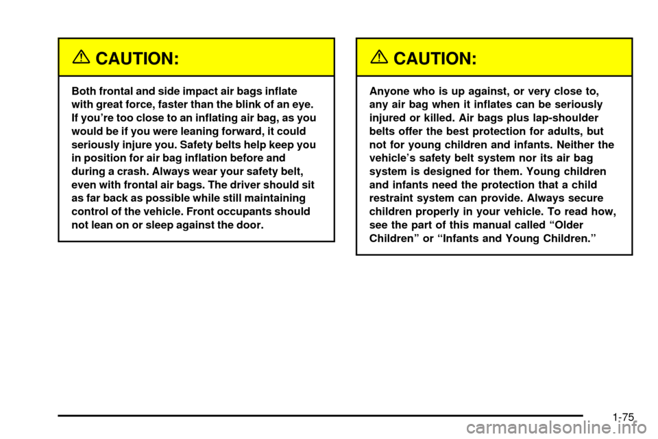CHEVROLET SUBURBAN 2003 9.G Owners Manual {CAUTION:
Both frontal and side impact air bags in¯ate
with great force, faster than the blink of an eye.
If youre too close to an in¯ating air bag, as you
would be if you were leaning forward, it 