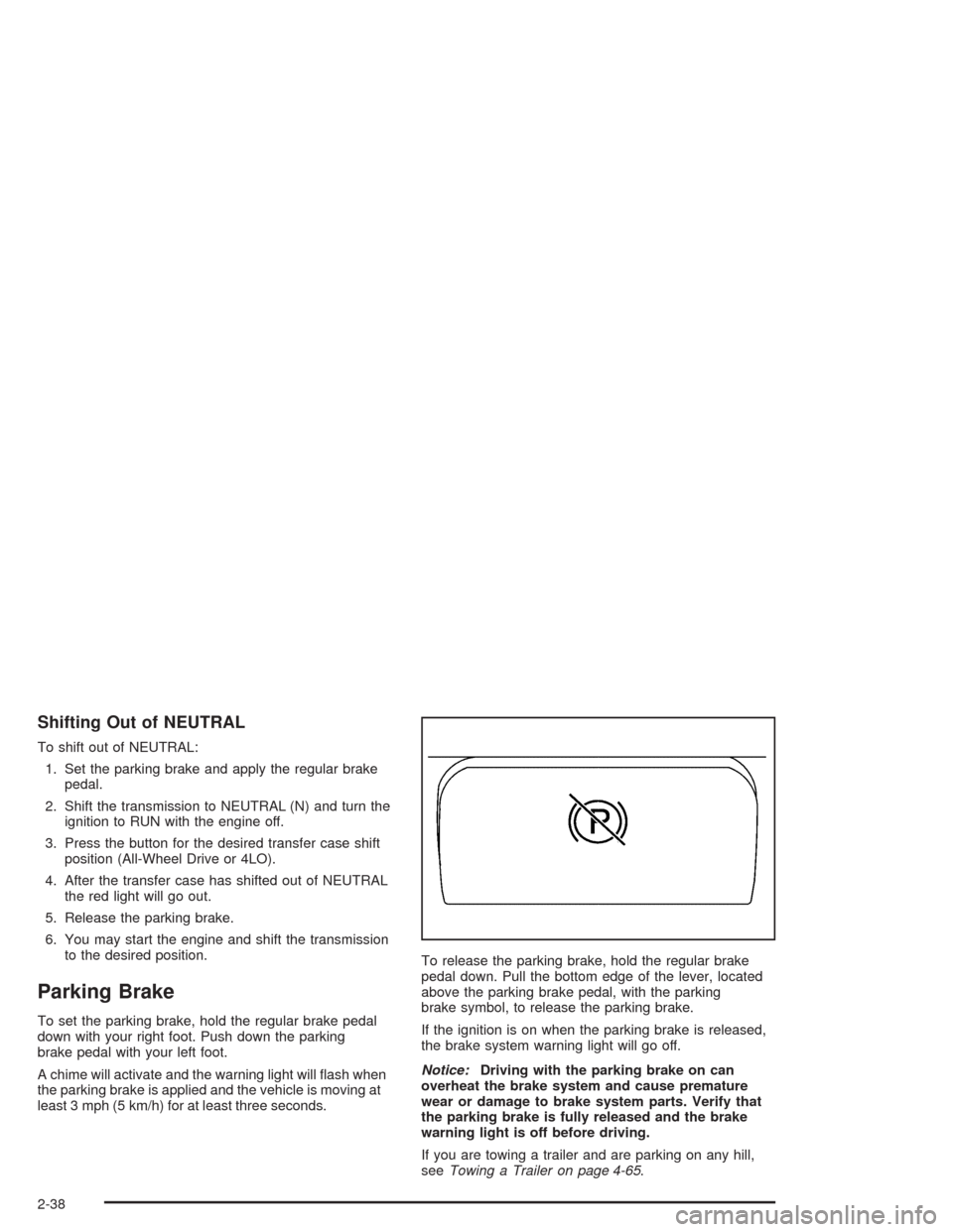 CHEVROLET SUBURBAN 2004 9.G Owners Manual Shifting Out of NEUTRAL
To shift out of NEUTRAL:
1. Set the parking brake and apply the regular brake
pedal.
2. Shift the transmission to NEUTRAL (N) and turn the
ignition to RUN with the engine off.
