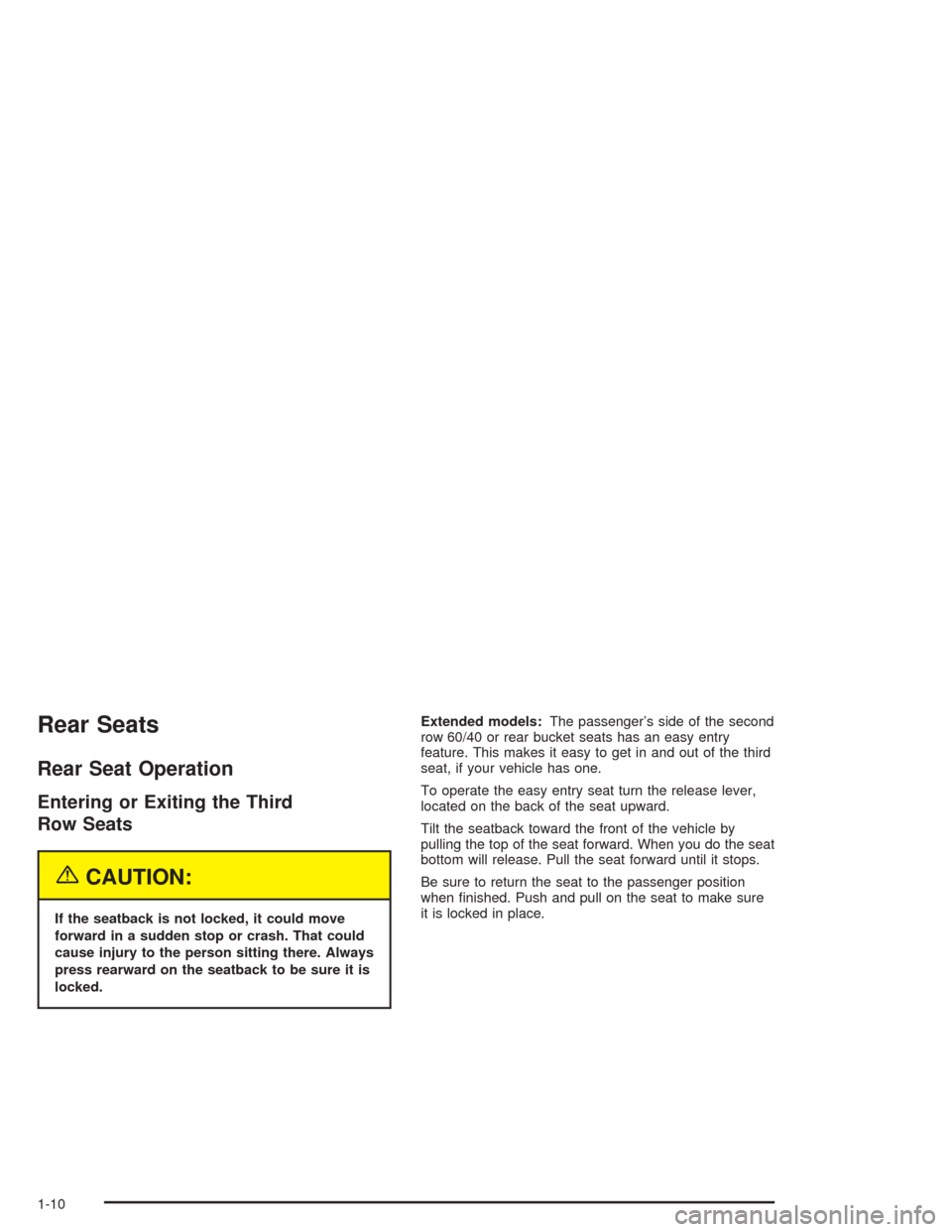 CHEVROLET SUBURBAN 2004 9.G Owners Manual Rear Seats
Rear Seat Operation
Entering or Exiting the Third
Row Seats
{CAUTION:
If the seatback is not locked, it could move
forward in a sudden stop or crash. That could
cause injury to the person s