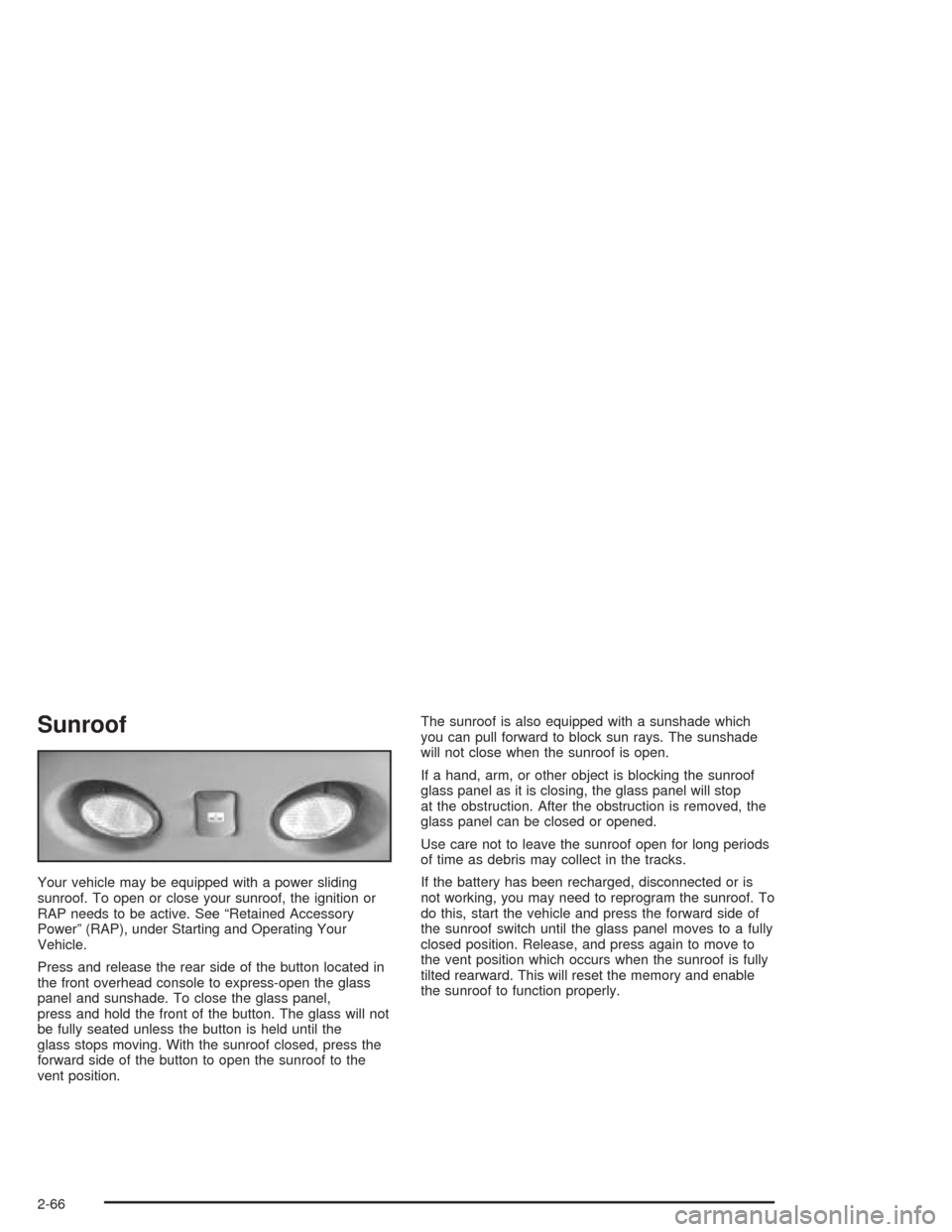 CHEVROLET SUBURBAN 2004 9.G Owners Manual Sunroof
Your vehicle may be equipped with a power sliding
sunroof. To open or close your sunroof, the ignition or
RAP needs to be active. See “Retained Accessory
Power” (RAP), under Starting and O