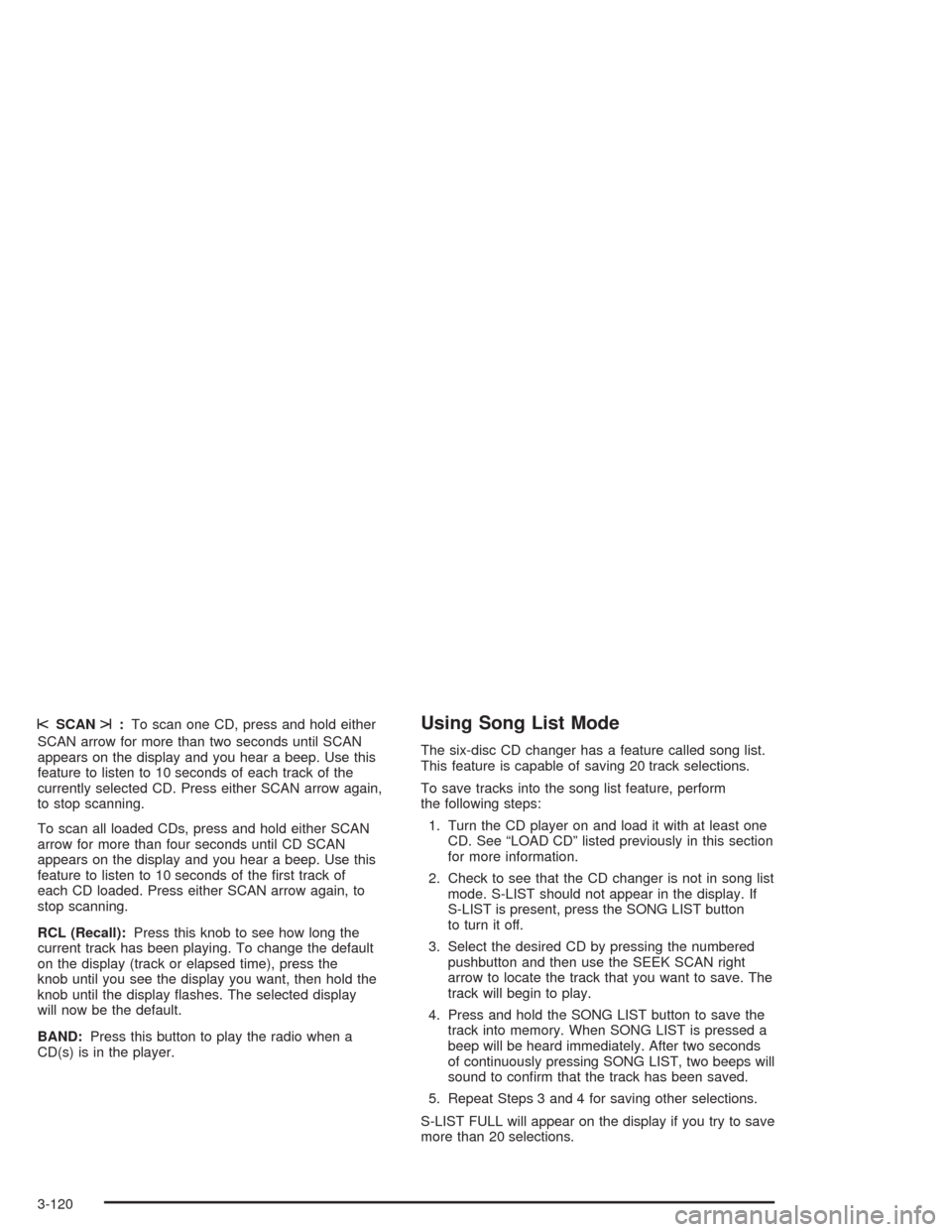 CHEVROLET SUBURBAN 2004 9.G Owners Manual sSCANt:To scan one CD, press and hold either
SCAN arrow for more than two seconds until SCAN
appears on the display and you hear a beep. Use this
feature to listen to 10 seconds of each track of the
c