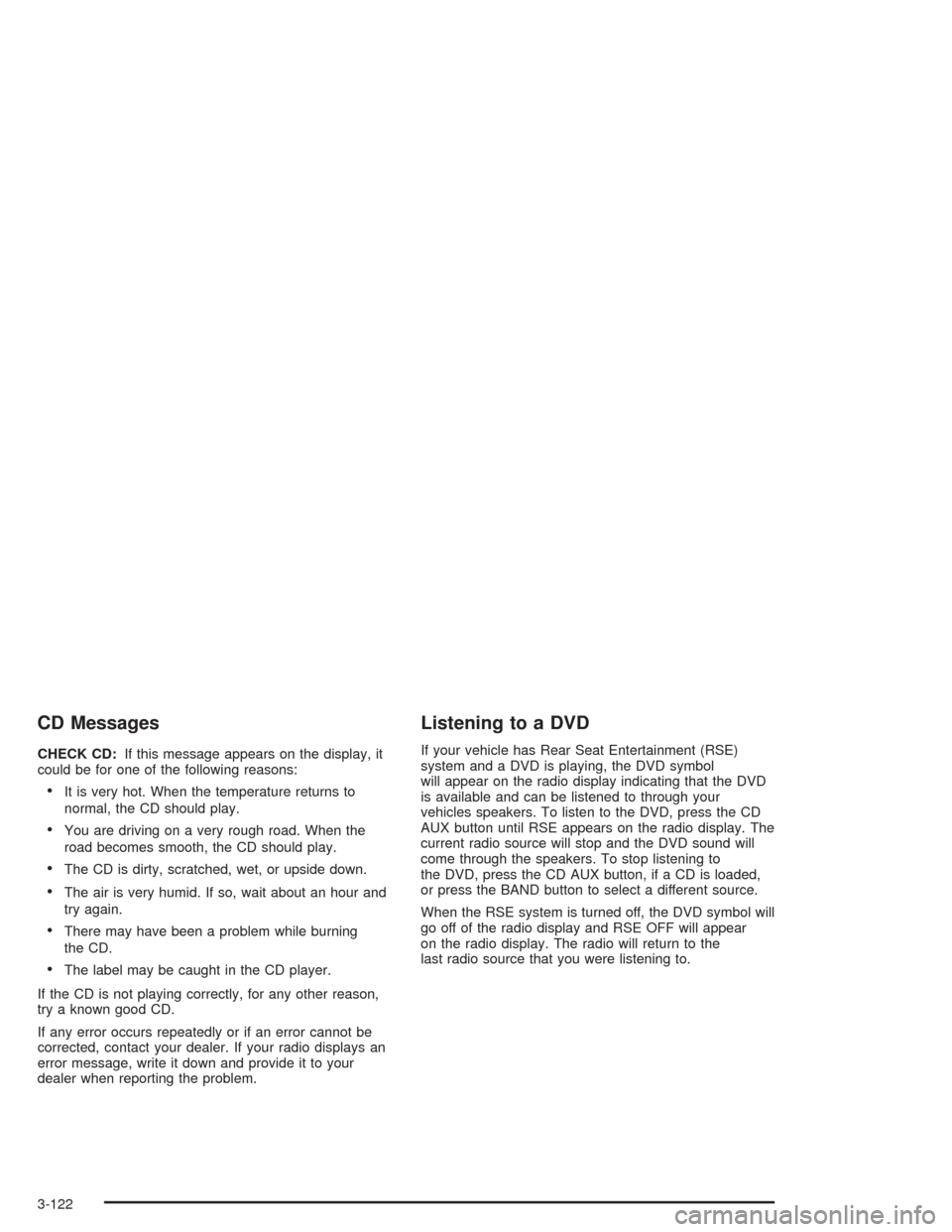 CHEVROLET SUBURBAN 2004 9.G Owners Manual CD Messages
CHECK CD:If this message appears on the display, it
could be for one of the following reasons:
It is very hot. When the temperature returns to
normal, the CD should play.
You are driving