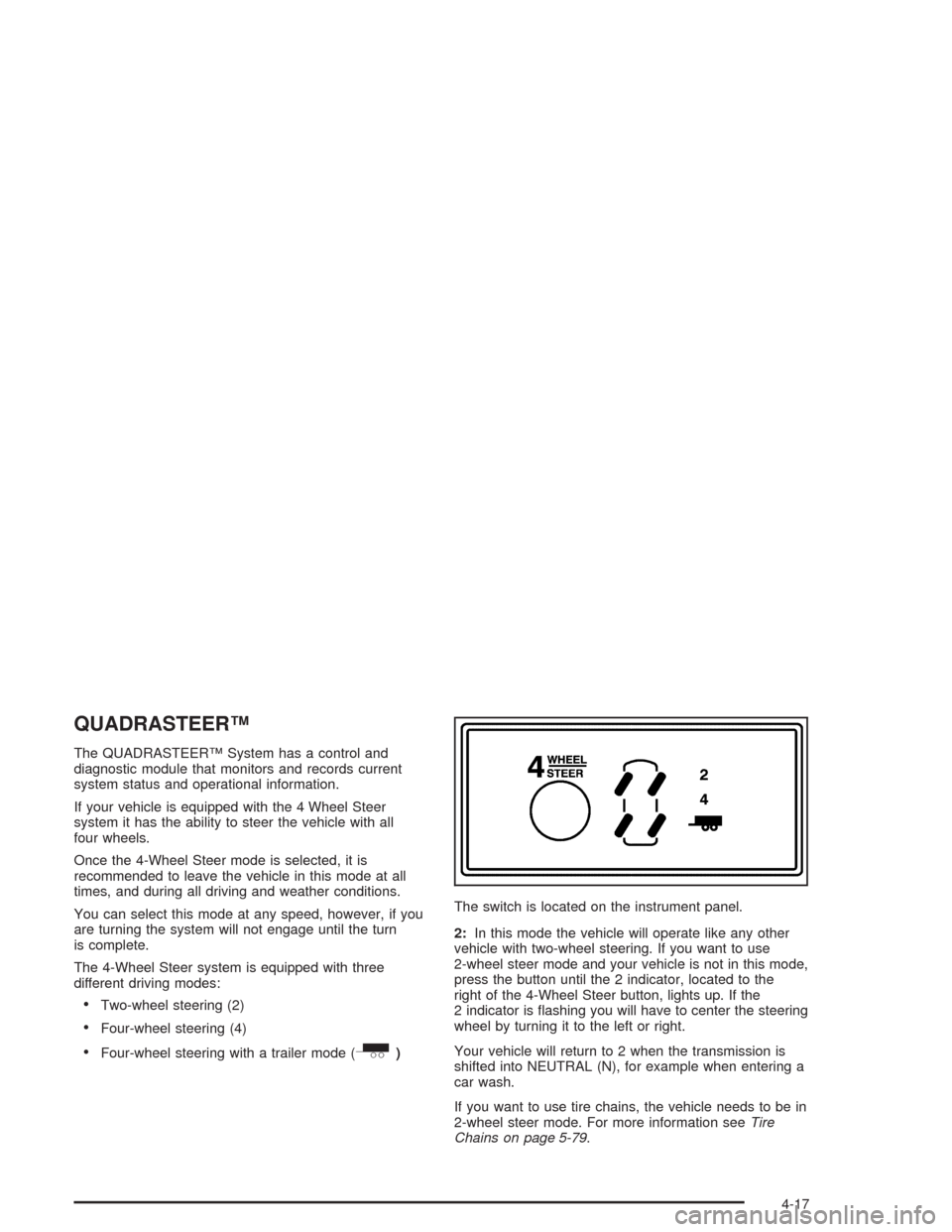 CHEVROLET SUBURBAN 2004 9.G Owners Manual QUADRASTEER™
The QUADRASTEER™ System has a control and
diagnostic module that monitors and records current
system status and operational information.
If your vehicle is equipped with the 4 Wheel S