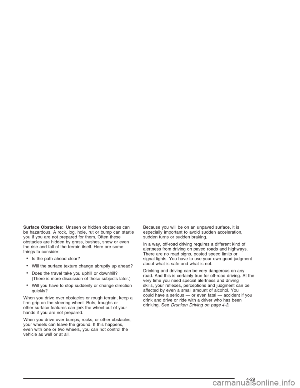 CHEVROLET SUBURBAN 2004 9.G Owners Manual Surface Obstacles:Unseen or hidden obstacles can
be hazardous. A rock, log, hole, rut or bump can startle
you if you are not prepared for them. Often these
obstacles are hidden by grass, bushes, snow 