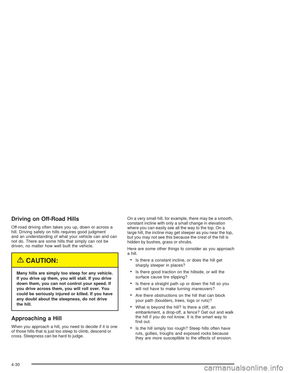 CHEVROLET SUBURBAN 2004 9.G Owners Manual Driving on Off-Road Hills
Off-road driving often takes you up, down or across a
hill. Driving safely on hills requires good judgment
and an understanding of what your vehicle can and can
not do. There