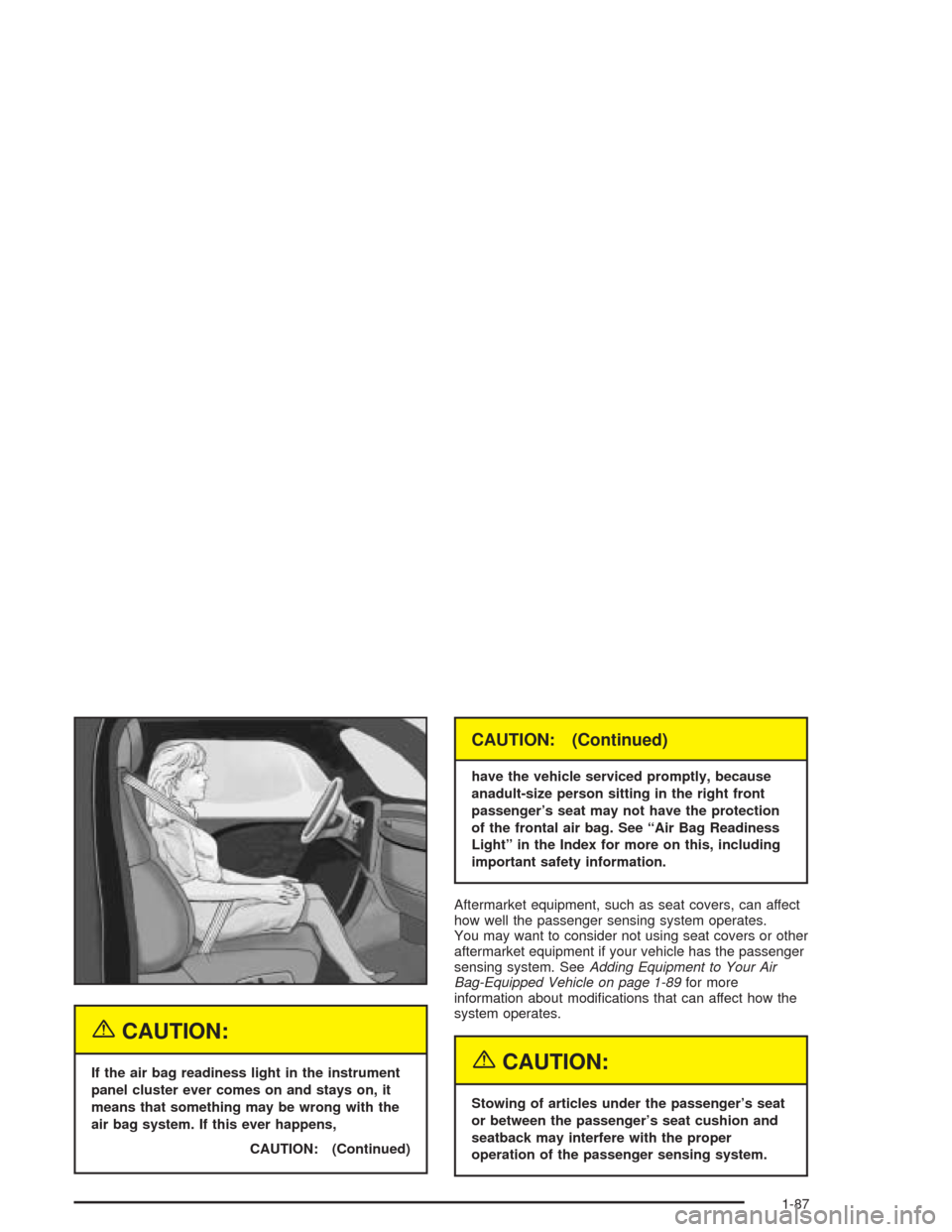 CHEVROLET SUBURBAN 2004 9.G Owners Manual {CAUTION:
If the air bag readiness light in the instrument
panel cluster ever comes on and stays on, it
means that something may be wrong with the
air bag system. If this ever happens,
CAUTION: (Conti