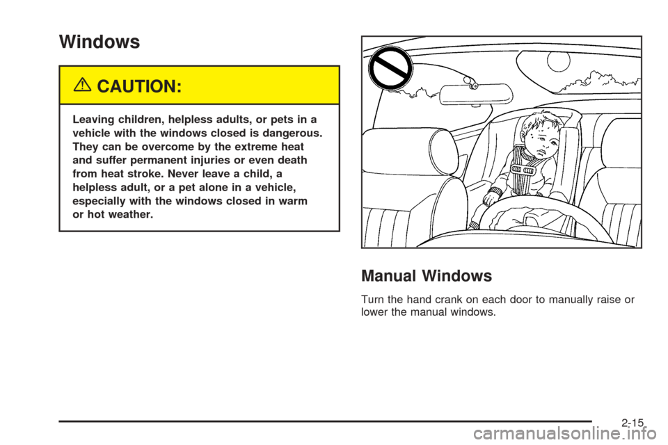 CHEVROLET SUBURBAN 2005 9.G Owners Manual Windows
{CAUTION:
Leaving children, helpless adults, or pets in a
vehicle with the windows closed is dangerous.
They can be overcome by the extreme heat
and suffer permanent injuries or even death
fro