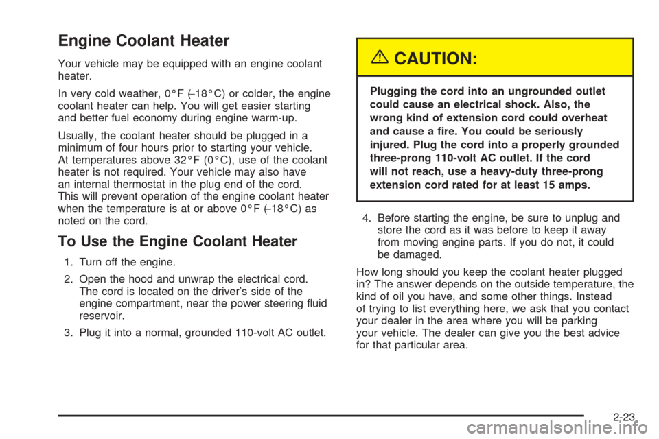 CHEVROLET SUBURBAN 2005 9.G Owners Manual Engine Coolant Heater
Your vehicle may be equipped with an engine coolant
heater.
In very cold weather, 0°F (−18°C) or colder, the engine
coolant heater can help. You will get easier starting
and CHEVROLET SUBURBAN 2005 9.G Owners Manual Engine Coolant Heater
Your vehicle may be equipped with an engine coolant
heater.
In very cold weather, 0°F (−18°C) or colder, the engine
coolant heater can help. You will get easier starting
and