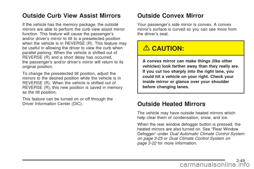 CHEVROLET SUBURBAN 2005 9.G Owners Manual Outside Curb View Assist Mirrors
If the vehicle has the memory package, the outside
mirrors are able to perform the curb view assist mirror
function. This feature will cause the passenger’s
and/or d CHEVROLET SUBURBAN 2005 9.G Owners Manual Outside Curb View Assist Mirrors
If the vehicle has the memory package, the outside
mirrors are able to perform the curb view assist mirror
function. This feature will cause the passenger’s
and/or d
