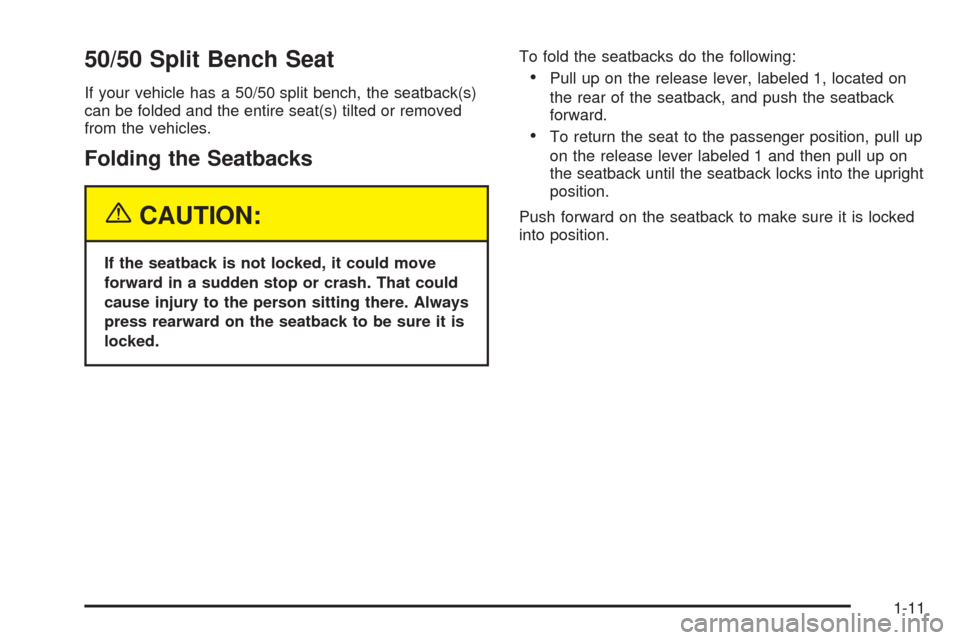 CHEVROLET SUBURBAN 2005 9.G Owners Manual 50/50 Split Bench Seat
If your vehicle has a 50/50 split bench, the seatback(s)
can be folded and the entire seat(s) tilted or removed
from the vehicles.
Folding the Seatbacks
{CAUTION:
If the seatbac