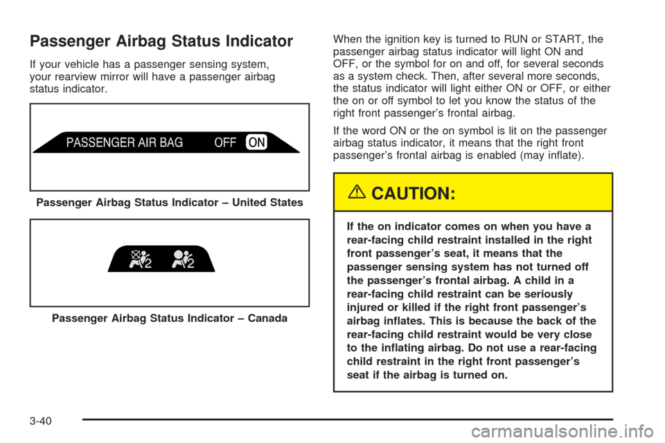 CHEVROLET SUBURBAN 2005 9.G Owners Manual Passenger Airbag Status Indicator
If your vehicle has a passenger sensing system,
your rearview mirror will have a passenger airbag
status indicator.When the ignition key is turned to RUN or START, th