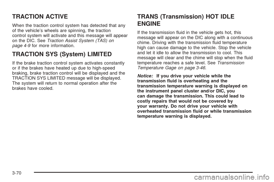 CHEVROLET SUBURBAN 2005 9.G Owners Manual TRACTION ACTIVE
When the traction control system has detected that any
of the vehicle’s wheels are spinning, the traction
control system will activate and this message will appear
on the DIC. SeeTra CHEVROLET SUBURBAN 2005 9.G Owners Manual TRACTION ACTIVE
When the traction control system has detected that any
of the vehicle’s wheels are spinning, the traction
control system will activate and this message will appear
on the DIC. SeeTra