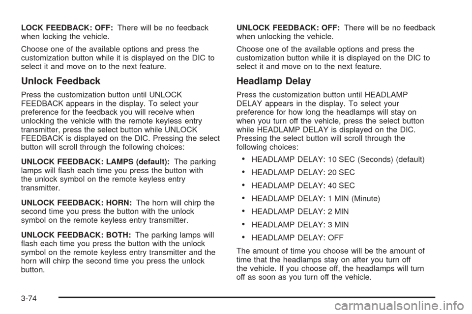 CHEVROLET SUBURBAN 2005 9.G Owners Manual LOCK FEEDBACK: OFF:There will be no feedback
when locking the vehicle.
Choose one of the available options and press the
customization button while it is displayed on the DIC to
select it and move on CHEVROLET SUBURBAN 2005 9.G Owners Manual LOCK FEEDBACK: OFF:There will be no feedback
when locking the vehicle.
Choose one of the available options and press the
customization button while it is displayed on the DIC to
select it and move on