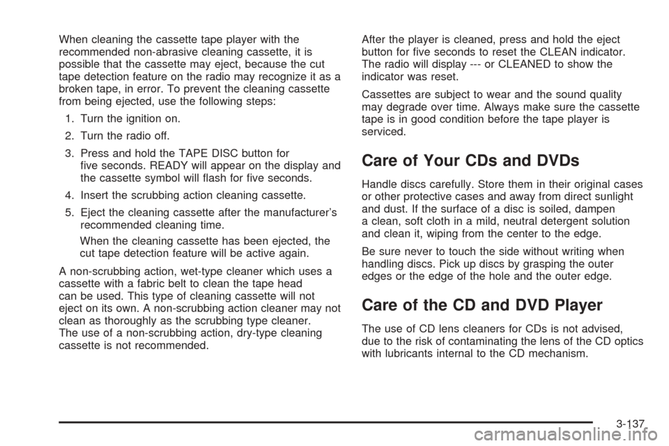 CHEVROLET SUBURBAN 2005 9.G Owners Manual When cleaning the cassette tape player with the
recommended non-abrasive cleaning cassette, it is
possible that the cassette may eject, because the cut
tape detection feature on the radio may recogniz