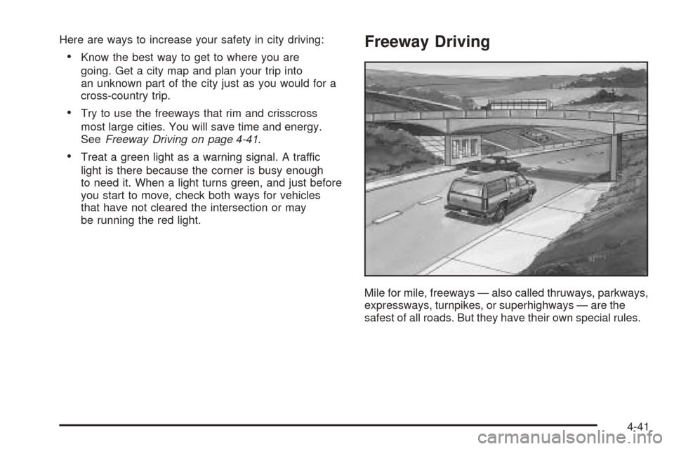 CHEVROLET SUBURBAN 2005 9.G Owners Manual Here are ways to increase your safety in city driving:
Know the best way to get to where you are
going. Get a city map and plan your trip into
an unknown part of the city just as you would for a
cros