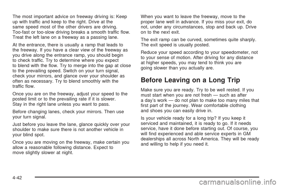 CHEVROLET SUBURBAN 2005 9.G Owners Manual The most important advice on freeway driving is: Keep
up with traffic and keep to the right. Drive at the
same speed most of the other drivers are driving.
Too-fast or too-slow driving breaks a smooth