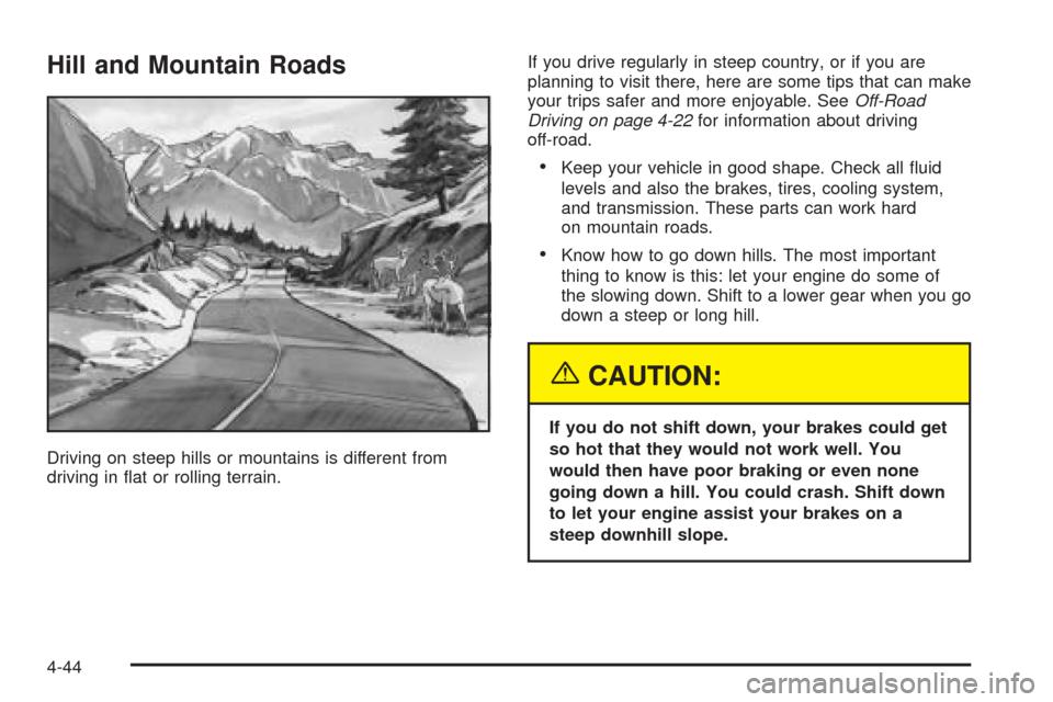 CHEVROLET SUBURBAN 2005 9.G Owners Manual Hill and Mountain Roads
Driving on steep hills or mountains is different from
driving in �at or rolling terrain.If you drive regularly in steep country, or if you are
planning to visit there, here are