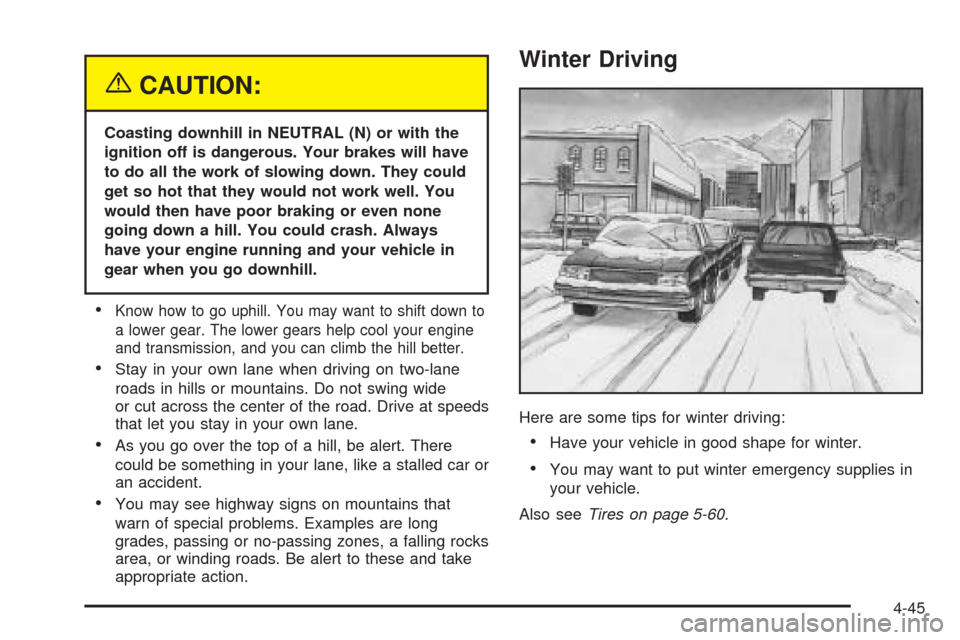 CHEVROLET SUBURBAN 2005 9.G Owners Manual {CAUTION:
Coasting downhill in NEUTRAL (N) or with the
ignition off is dangerous. Your brakes will have
to do all the work of slowing down. They could
get so hot that they would not work well. You
wou