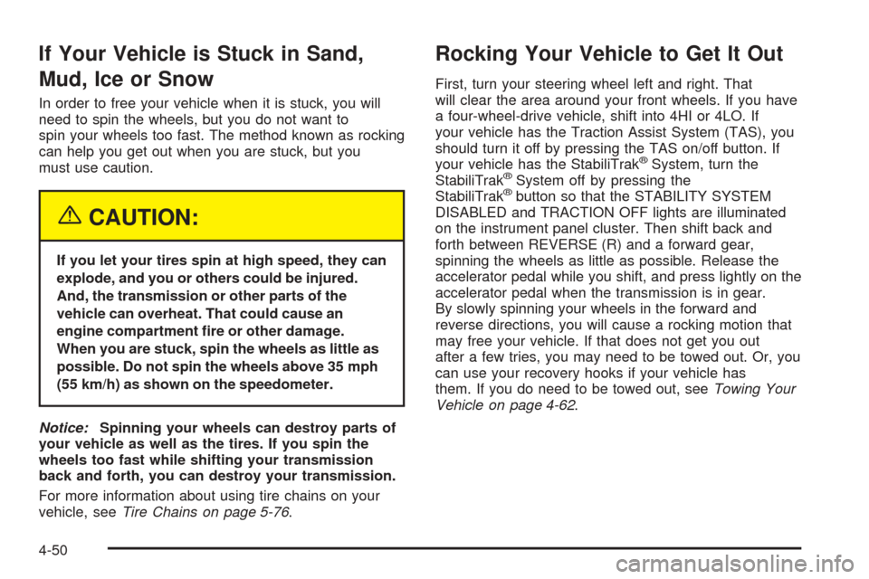 CHEVROLET SUBURBAN 2005 9.G Owners Manual If Your Vehicle is Stuck in Sand,
Mud, Ice or Snow
In order to free your vehicle when it is stuck, you will
need to spin the wheels, but you do not want to
spin your wheels too fast. The method known CHEVROLET SUBURBAN 2005 9.G Owners Manual If Your Vehicle is Stuck in Sand,
Mud, Ice or Snow
In order to free your vehicle when it is stuck, you will
need to spin the wheels, but you do not want to
spin your wheels too fast. The method known