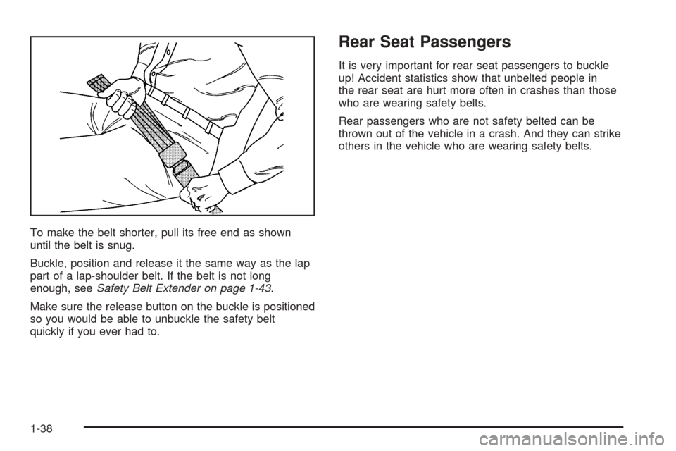 CHEVROLET SUBURBAN 2005 9.G Owners Manual To make the belt shorter, pull its free end as shown
until the belt is snug.
Buckle, position and release it the same way as the lap
part of a lap-shoulder belt. If the belt is not long
enough, seeSaf