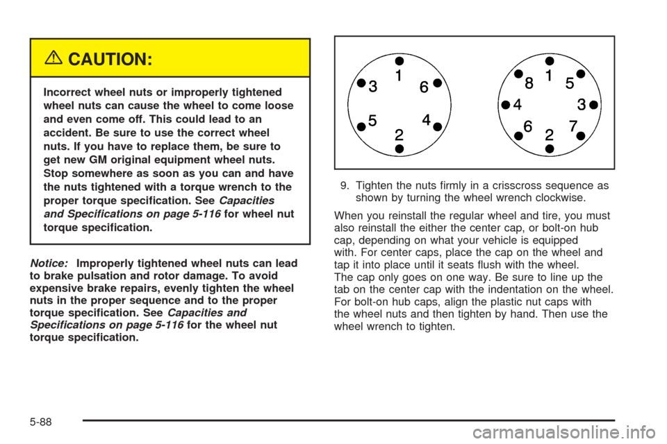 CHEVROLET SUBURBAN 2005 9.G Owners Manual {CAUTION:
Incorrect wheel nuts or improperly tightened
wheel nuts can cause the wheel to come loose
and even come off. This could lead to an
accident. Be sure to use the correct wheel
nuts. If you hav