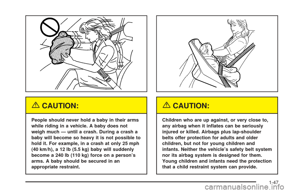CHEVROLET SUBURBAN 2005 9.G Owners Manual {CAUTION:
People should never hold a baby in their arms
while riding in a vehicle. A baby does not
weigh much — until a crash. During a crash a
baby will become so heavy it is not possible to
hold i