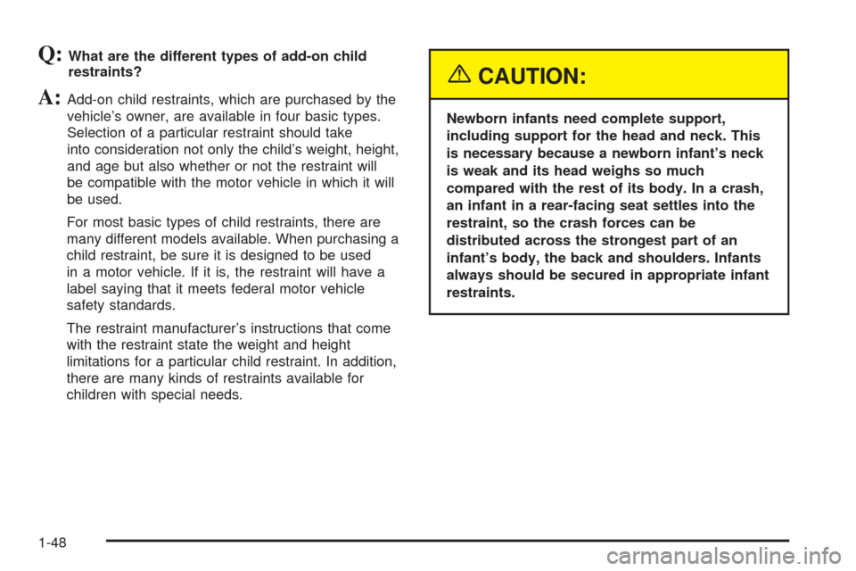 CHEVROLET SUBURBAN 2005 9.G Owners Manual Q:What are the different types of add-on child
restraints?
A:Add-on child restraints, which are purchased by the
vehicle’s owner, are available in four basic types.
Selection of a particular restrai CHEVROLET SUBURBAN 2005 9.G Owners Manual Q:What are the different types of add-on child
restraints?
A:Add-on child restraints, which are purchased by the
vehicle’s owner, are available in four basic types.
Selection of a particular restrai
