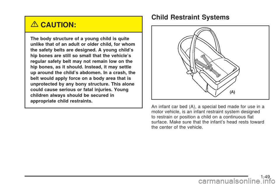 CHEVROLET SUBURBAN 2005 9.G Owners Manual {CAUTION:
The body structure of a young child is quite
unlike that of an adult or older child, for whom
the safety belts are designed. A young child’s
hip bones are still so small that the vehicle